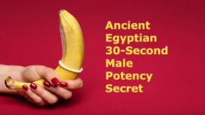 Ancient Egyptian 30-Second Male Potency Secret to Overcome Erectile Dysfunction