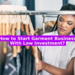 How to Start Garment Business With Low Investment
